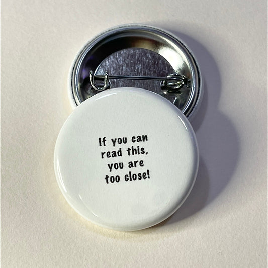 If you can read this you are too close! 1.25" Pinback Button