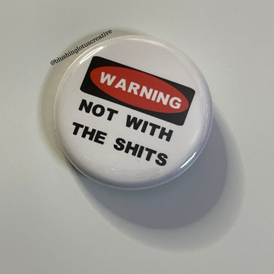 Warning, Not With the Shits Pinback Flair Button, Button Badge Pins Keychain Zipper Pull Magnet 1.25"