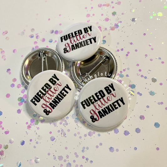 Fueled by Glitter and Anxiety Pinback Button, Zipper Pull , Magnet, Mirror